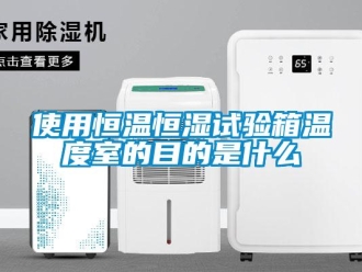 知識(shí)百科使用恒溫恒濕試驗(yàn)箱溫度室的目的是什么