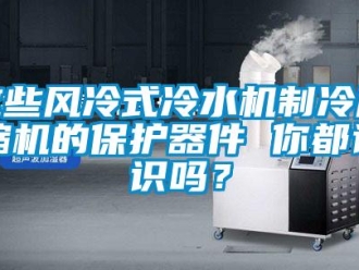 常見問題這些風(fēng)冷式冷水機制冷壓縮機的保護器件 你都認識嗎？