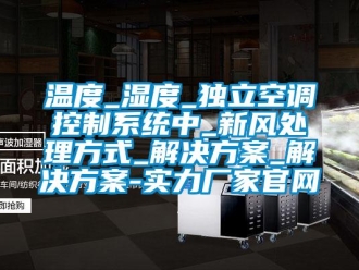知識百科溫度_濕度_獨(dú)立空調(diào)控制系統(tǒng)中_新風(fēng)處理方式_解決方案_解決方案-實(shí)力廠家官網(wǎng)