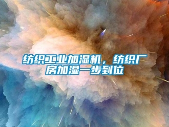 企業(yè)新聞紡織工業(yè)加濕機(jī)，紡織廠房加濕一步到位