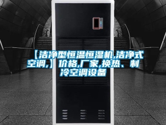 常見問題【潔凈型恒溫恒濕機(jī),潔凈式空調(diào),】?jī)r(jià)格,廠家,換熱、制冷空調(diào)設(shè)備