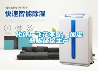 行業(yè)新聞化纖廠飛花不斷，加濕器上場保生產(chǎn)