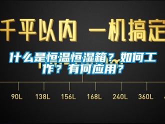 知識(shí)百科什么是恒溫恒濕箱？如何工作？有何應(yīng)用？