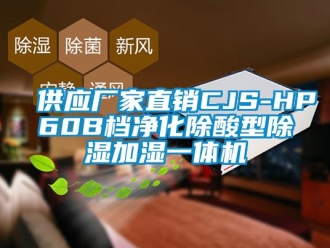 企業(yè)新聞供應(yīng)廠家直銷CJS-HP60B檔凈化除酸型除濕加濕一體機