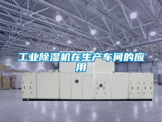 企業(yè)新聞工業(yè)除濕機(jī)在生產(chǎn)車(chē)間的應(yīng)用