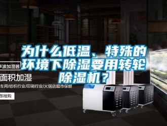 常見問題為什么低溫、特殊的環(huán)境下除濕要用轉(zhuǎn)輪除濕機？