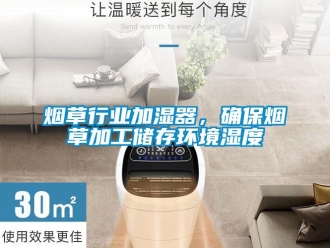 知識(shí)百科煙草行業(yè)加濕器，確保煙草加工儲(chǔ)存環(huán)境濕度