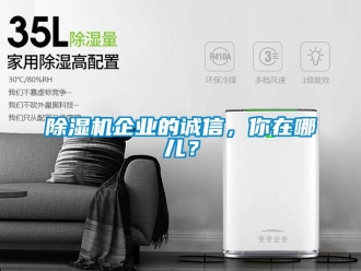 常見問題除濕機(jī)企業(yè)的誠(chéng)信，你在哪兒？