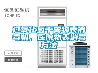行業(yè)新聞過氧化氫干霧物表消毒機(jī)，醫(yī)院物表消毒方法