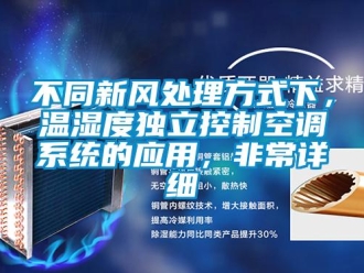 企業(yè)新聞不同新風(fēng)處理方式下，溫濕度獨(dú)立控制空調(diào)系統(tǒng)的應(yīng)用，非常詳細(xì)