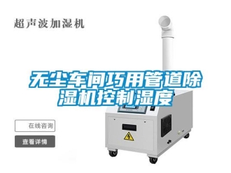 知識(shí)百科無(wú)塵車(chē)間巧用管道除濕機(jī)控制濕度