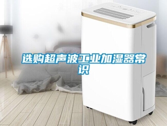 知識(shí)百科選購(gòu)超聲波工業(yè)加濕器常識(shí)