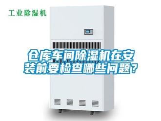 常見問題倉庫車間除濕機在安裝前要檢查哪些問題？
