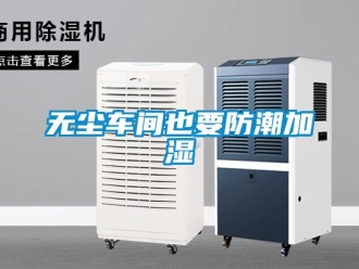 知識(shí)百科無(wú)塵車(chē)間也要防潮加濕