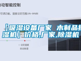 企業(yè)新聞【吸濕設(shè)備廠家 木制品抽濕機】價格,廠家,除濕機