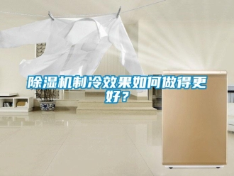 常見問題除濕機制冷效果如何做得更好？