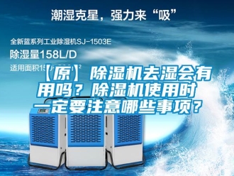 企業(yè)新聞【原】除濕機去濕會有用嗎？除濕機使用時一定要注意哪些事項？