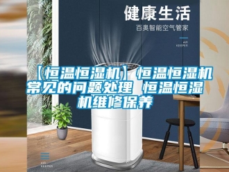 常見問題【恒溫恒濕機(jī)】恒溫恒濕機(jī)常見的問題處理 恒溫恒濕機(jī)維修保養(yǎng)