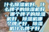 什么除濕機好，什么牌子的除濕機好，哪個牌子的除濕機好，除濕機哪個牌子好，除濕機什么牌子好