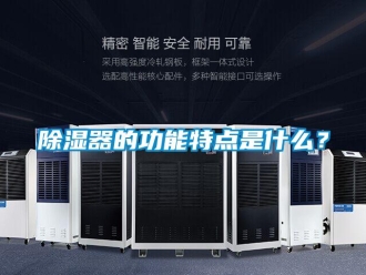 企業(yè)新聞除濕器的功能特點是什么？