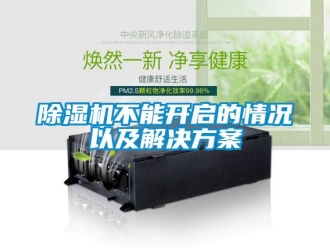 常見問題除濕機(jī)不能開啟的情況以及解決方案