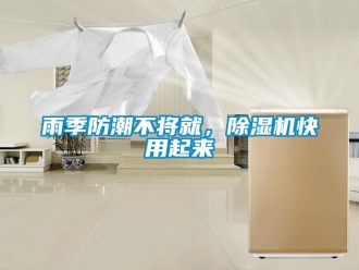 知識百科雨季防潮不將就，除濕機快用起來