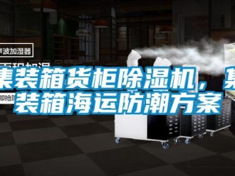 行業(yè)新聞集裝箱貨柜除濕機(jī)，集裝箱海運(yùn)防潮方案