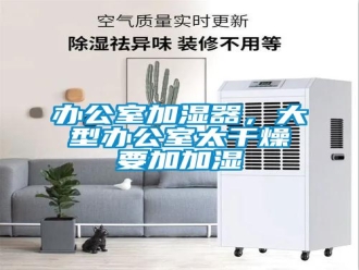 常見問題辦公室加濕器，大型辦公室太干燥要加加濕