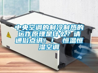 知識百科中央空調(diào)的制冷制熱的運作原理是什么？請通俗點講??！ 恒溫恒濕空調(diào)