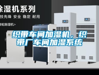 知識(shí)百科織帶車(chē)間加濕機(jī)，織帶廠車(chē)間加濕系統(tǒng)