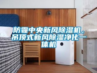 企業(yè)新聞防霾中央新風(fēng)除濕機(jī)，吊頂式新風(fēng)除濕凈化一體機(jī)