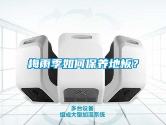 常見問題梅雨季如何保養(yǎng)地板？