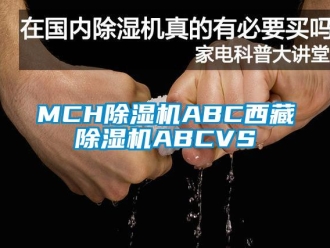 企業(yè)新聞MCH除濕機(jī)ABC西藏除濕機(jī)ABCVS