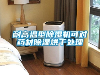 行業(yè)新聞耐高溫型除濕機可對藥材除濕烘干處理
