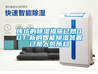 行業(yè)新聞傳統(tǒng)的除濕措施已然OUT,新的智能除濕裝置已是大勢(shì)所趨