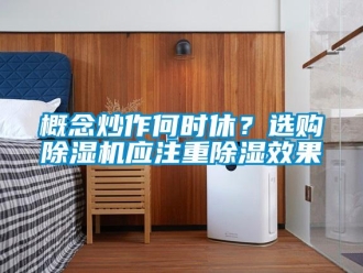 企業(yè)新聞概念炒作何時休？選購除濕機應注重除濕效果