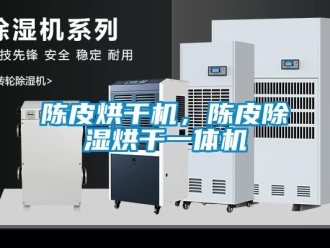 企業(yè)新聞陳皮烘干機，陳皮除濕烘干一體機