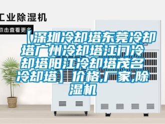企業(yè)新聞【深圳冷卻塔東莞冷卻塔廣州冷卻塔江門冷卻塔陽江冷卻塔茂名冷卻塔】?jī)r(jià)格,廠家,除濕機(jī)