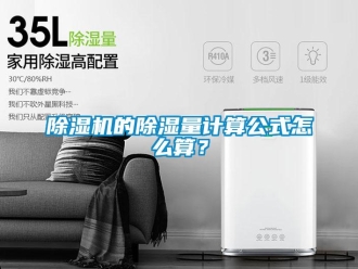 常見問題除濕機的除濕量計算公式怎么算？
