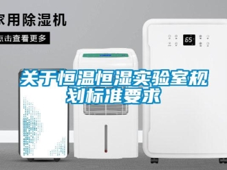 知識(shí)百科關(guān)于恒溫恒濕實(shí)驗(yàn)室規(guī)劃標(biāo)準(zhǔn)要求