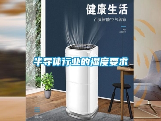 常見(jiàn)問(wèn)題半導(dǎo)體行業(yè)的濕度要求