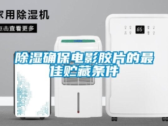 企業(yè)新聞除濕確保電影膠片的最佳貯藏條件