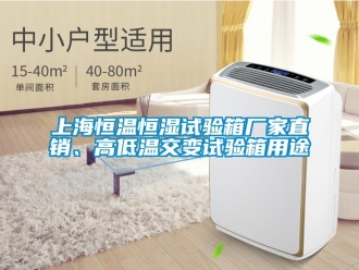 知識百科上海恒溫恒濕試驗箱廠家直銷、高低溫交變試驗箱用途
