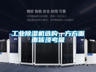 企業(yè)新聞工業(yè)除濕機(jī)選購(gòu)，方方面面皆須考量