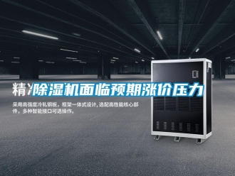 常見問題除濕機(jī)面臨預(yù)期漲價壓力