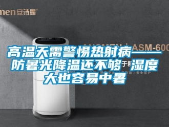 企業(yè)新聞高溫天需警惕熱射病——防暑光降溫還不夠 濕度大也容易中暑
