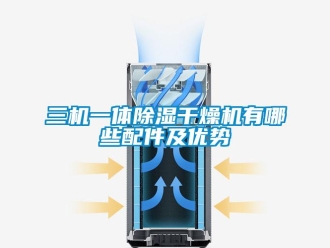 行業(yè)新聞三機一體除濕干燥機有哪些配件及優(yōu)勢