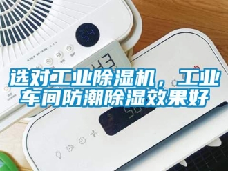 知識百科選對工業(yè)除濕機(jī)，工業(yè)車間防潮除濕效果好