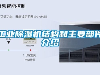 企業(yè)新聞工業(yè)除濕機結(jié)構(gòu)和主要部件介紹