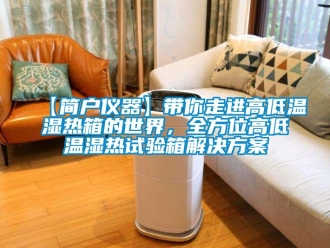 常見問題【簡(jiǎn)戶儀器】帶你走進(jìn)高低溫濕熱箱的世界，全方位高低溫濕熱試驗(yàn)箱解決方案